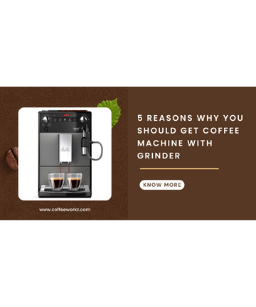 5 Reasons Why You Should Get Coffee Machine with Grinder